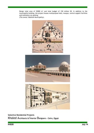 KKHHDD2288 JJuullyy 1144
Design total area of 25000 m² and total budget of 150 million SR. In addition to the
municipality building, the project houses multipurpose halls, mosque, central support facilities
and multistory car parking.
(The owner: Madinah Municipality).
Selective Residential Projects
Khaled Architects & Interior Designers - Cairo, Egypt
 