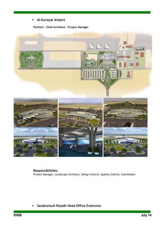 KKHHDD88 JJuullyy 1144
 Al-Gurayat Airport
Position: Chief Architect - Project Manager
Responsibilities:
Project Manager, Landscape Architect, Design Control, Quality Control, Coordinator
 Saudconsult Riyadh Head Office Extension
 