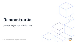 © 2020, Amazon Web Services, Inc. or its Affiliates. All rights reserved.
Demonstração
Amazon SageMaker Ground Truth
 