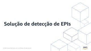 © 2020, Amazon Web Services, Inc. or its Affiliates. All rights reserved.
Solução de detecção de EPIs
 