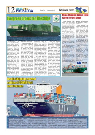 12 Shipinng Lines
Hanjin Shipping started calling
at SOHAR Port and Freezone.
The first vessel, MV Hanjin Ham-
burg, was welcomed on August 5
with a special ceremony at the Omani
deepsea port.
”The past year has been of huge sig-
nificance for SOHAR Port and specif-
ically for our container business with
OICT; the growth in both size and ef-
ficiency at OICT has led to more new
lines and, most importantly, more
direct connections. These direct calls
help us to sink costs, savings that can
be passed on all the way through the
supply chain.”
For the last three months, Hanjin is
the second major line to add Sohar to
it services. In May the port welcomed
Evergreen›s Messini.
With the new 8,600-TEU service
offered by Hanjin, Sohar will have
direct links to the Far East, Malaysia,
China, Singapore and South Korea.
Hanjin Shipping started
calling at SOHAR Port
and Freezone
As previously an-
nounced byWorld Mar-
itime News, Taiwan’s
Evergreen Group, the
parent company of
Evergreen Line, has
signed an agreement
with compatriot CSBC
Corporation to build
ten 2,800 TEU, class
B-type feeder ships.
Evergreen did not
reveal the value of the
contract, but it is spec-
ulated that the price
tag for these ten feed-
ers could be around
USD 400 million.
The first ship is
planned to be delivered
during the second half
of 2017 with the com-
pletion of the series
due by the first half of
2018. The vessels are
planned to be deployed
in the intra-Asia trade.
The boxships will be
211 meters in length,
32.8 meters wide, and
have a design draft of
10 meters. The ships
are designed to load 13
rows of containers on
deck, which is within
the span of existing
gantry cranes in the
major ports of intra-
Asian trade. The hull
design of the vessels
is wider in comparison
to ships of a similar
capacity. Such design
enables the ships to
navigate in shallower
ports encountered in
the intra-Asia trade and
to enhance their cargo
carrying capability.
The ten ships will be
equipped with CSBC’s
Sea-Sword Bow (SSB)
technology. This en-
ergy-saving device
enables the ships to
maintain optimum per-
formance in various
navigational conditions
and to reduce fuel con-
sumption by around
10% compared to tradi-
tional bow designs, ac-
cording to Evrergreen.
The ships will also
be equipped with an
electronic-controlled
fuel injection engine,
which meets the IMO
Tier II standards for
NOx emission and can
reduce the emissions
by around 20%. In line
with IMO’s require-
ments of Energy Ef-
ficiency Design Index
(EEDI), the ships can
cruise at a speeds up to
21.8 knots.
”After the negotia-
tions of Regional Com-
prehensive Economic
Partnership (RCEP)
are concluded, the
ASEAN countries,
Australia, China, In-
dia, Japan, South Ko-
rea and New Zealand
are expected to remove
trade barriers, enhanc-
ing bilateral trades and
thereby boosting re-
gional cargo growth.
Our decision to invest
in these newbuildings
is aimed at providing
for the growth poten-
tial brought about by
this free trade develop-
ment,” Bronson Hsieh,
Evergreen Group’s
Second Vice Group
Chairman, said.
EvergreenOrdersTenBoxships China Shipping Con-
tainer Lines has placed
orders for eight 13,500
twenty-foot-equivalent
container ships at Shang-
hai Jiangnan Changxing
Shipbuilding, continuing
the aggressive fleet ex-
pansion began last year.  
 As agreed, Jiangnan
Changxing will design
and build eight 135,000-
TEU container ships for
the subsidiary and CSTC
will take charge of money
collection. Contractual
value is USD 934 million,
or USD 117 million per
unit.
The newbuilds will be
deployed in the Asia-U.S.
East Coast trade routes
and are scheduled for de-
livery from April 2018 to
December 2018.
 «The group positively
responds to the develop-
ment trend for large-scale
container vessels in the
shipping market, adheres
to low-carbon environ-
mental protection initia-
tives, and is committed to
adjusting and optimising
the structure of its fleet,»
CSCL said.
China Shipping Con-
tainer Lines said the sub-
sidiary would pay the
consideration with self-
owned capital and bank
loans. The deal would
raise its debt asset ratio,
but help further optimize
fleet structure, transport
capacity and raise com-
prehensive strength.
CSCL said the subsidy
for the retirement and re-
placement of ships will
have a positive effect on
its 2015 annual results.
CSCL was aggressive
in bringing in new capac-
ity during 2014. Its fleet
increased by 19 percent
year-over-year as eight
10,000-TEU ships and
two 19,100-TEU vessels
were delivered. On Dec.
31, 2014 CSCL had 158
container ships with a
total capacity of 726,613
TEUs, and had carried 8
million TEUs. 
China Shipping Orders Eight
13500 TEU Box Ships
Issue No. 1 - Octoper 2015
 