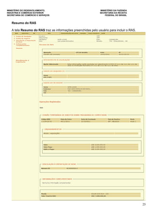MINISTÉRIO DO DESENVOLVIMENTO, MINISTÉRIO DA FAZENDA
INDÚSTRIA E COMÉRCIO EXTERIOR SECRETARIA DA RECEITA
SECRETARIA DE COMÉRCIO E SERVIÇOS FEDERAL DO BRASIL
25
Resumo do RAS
A tela Resumo do RAS traz as informações preenchidas pelo usuário para incluir o RAS.
 