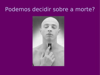 Podemos decidir sobre a morte? 