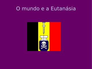 O mundo e a Eutanásia 