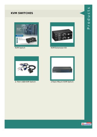 KVM SWITCHES
KVM Switch KVM Extension Kit
2- Port USB KVM Switch 2 Rack Mount KVM Switch
Products
 