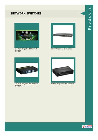 NETWORK SWITCHES
24 Port Gigabit Ethernet
Switch
2960-X Series Switches
16 Port Gigabit Green Net
Switch
8-Port Gigabit Net Switch
Products
 