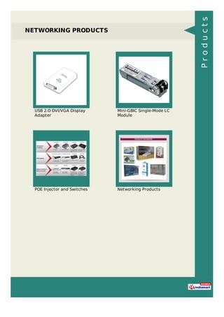 NETWORKING PRODUCTS
USB 2.O DVI/VGA Display
Adapter
Mini-GBIC Single-Mode LC
Module
POE Injector and Switches Networking Products
Products
 