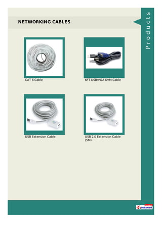 NETWORKING CABLES
CAT 6 Cable 6FT USB/VGA KVM Cable
USB Extension Cable USB 2.0 Extension Cable
(5M)
Products
 
