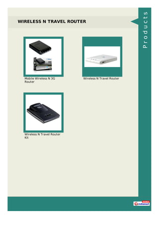 WIRELESS N TRAVEL ROUTER
Mobile Wireless N 3G
Router
Wireless N Travel Router
Wireless N Travel Router
Kit
Products
 