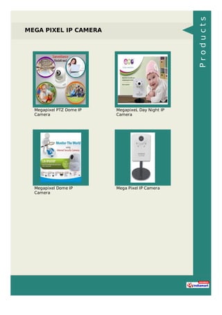 MEGA PIXEL IP CAMERA
Megapixel PTZ Dome IP
Camera
MegapixeL Day Night IP
Camera
Megapixel Dome IP
Camera
Mega Pixel IP Camera
Products
 