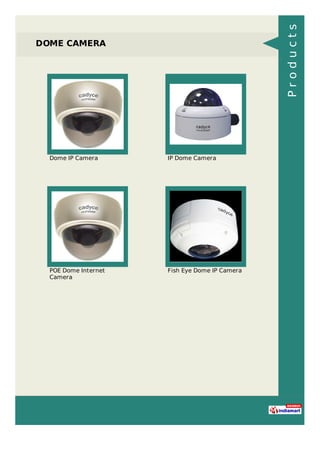 DOME CAMERA
Dome IP Camera IP Dome Camera
POE Dome Internet
Camera
Fish Eye Dome IP Camera
Products
 