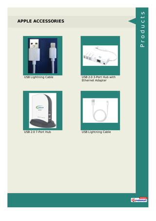 APPLE ACCESSORIES
USB Lightning Cable USB 2.0 3-Port Hub with
Ethernet Adapter
USB 2.0 7-Port Hub USB Lightning Cable
Products
 