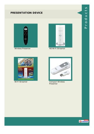 PRESENTATION DEVICE
Wireless Presenter HD Wi-Fi Streamer
Wi-Fi Streamer Compact Wireless
Presenter
Products
 