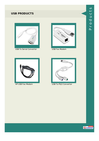 USB PRODUCTS
USB To Serial Converter USB Fax Modem
HP USB Fax Modem USB To PS/2 Converter
Products
 