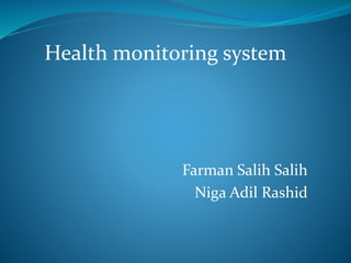 Health monitoring system
Farman Salih Salih
Niga Adil Rashid
 
