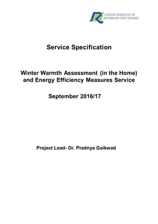 Service Specification
Winter Warmth Assessment (in the Home)
and Energy Efficiency Measures Service
September 2016/17
Project Lead- Dr. Pradnya Gaikwad
 