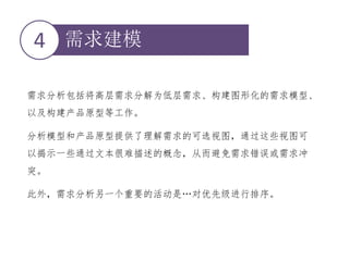 需求建模4
需求分析包括将高层需求分解为低层需求、构建图形化的需求模型、
以及构建产品原型等工作。
分析模型和产品原型提供了理解需求的可选视图，通过这些视图可
以揭示一些通过文本很难描述的概念，从而避免需求错误或需求冲
突。
此外，需求分析另一个重要的活动是…对优先级进行排序。
 
