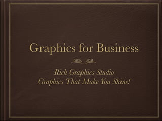 Graphics for Business
Rich Graphics Studio
Graphics That Make You Shine!
 