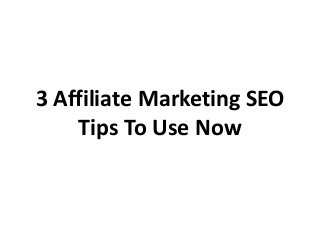 3 Affiliate Marketing SEO
Tips To Use Now
 