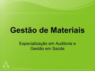Gestão de Materiais
Especialização em Auditoria e
Gestão em Saúde
 