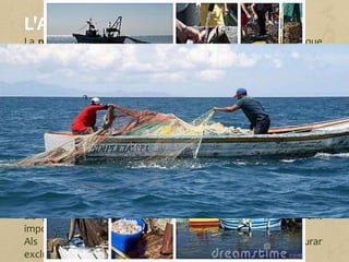 La pesca es basa en l'aprofitament dels recursos alimentaris que
ofereixen els rius, els llacs i, sobretot, els mars i oceans. La majoria
de les captures (el 75%) es destinen al consum humà, i la resta
s'utilitza com a matèria primera per elaborar olis i farines.
La pesca artesanal es duu a terme a prop de la costa i utilitza la
força humana i instruments de pesca senzills: arcs, fletxes i
arpons, o trampes, com ara nanses, hams i xarxes.
Aquest tipus de pesca tradicional es manté en regions poc
desenvolupades. La producció és escassa i serveix, bàsicament,
per a l'autoconsum. Tan sols se'n destina una petita part al
mercat.
Les activitats relacionades amb la pesca són molt importants per
als països en desenvolupament, ja que representen una font
important d'ocupació, nutrició i seguretat alimentària.
Als països rics, la pesca tradicional es practica per capturar
exclusivament espècies molt preades, com la llagosta.
 