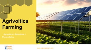 www.vigyanashram.com
Agrivoltics
Farming
Agrivoltics = Agriculture +
Photovoltaics
🌞
 