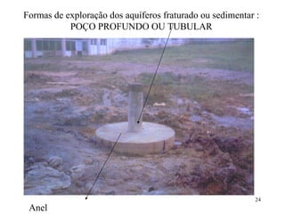 Anel sanitário Formas de exploração dos aquíferos fraturado ou sedimentar : POÇO PROFUNDO OU TUBULAR 