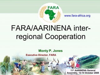Monty P. Jones Executive Director, FARA   FARA/AARINENA inter-regional Cooperation 1 www.fara-africa.org 11 th  AARINENA General Assembly, 12-14 October 2008 