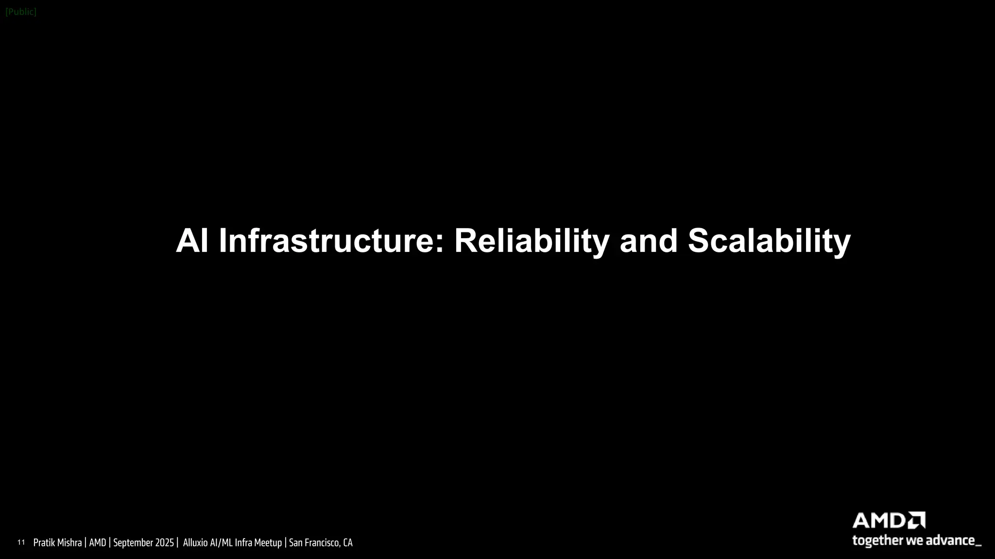 11 |
Pratik Mishra | AMD | September 2025 | Alluxio AI/ML Infra Meetup | San Francisco, CA
AI Infrastructure: Reliability and Scalability
 