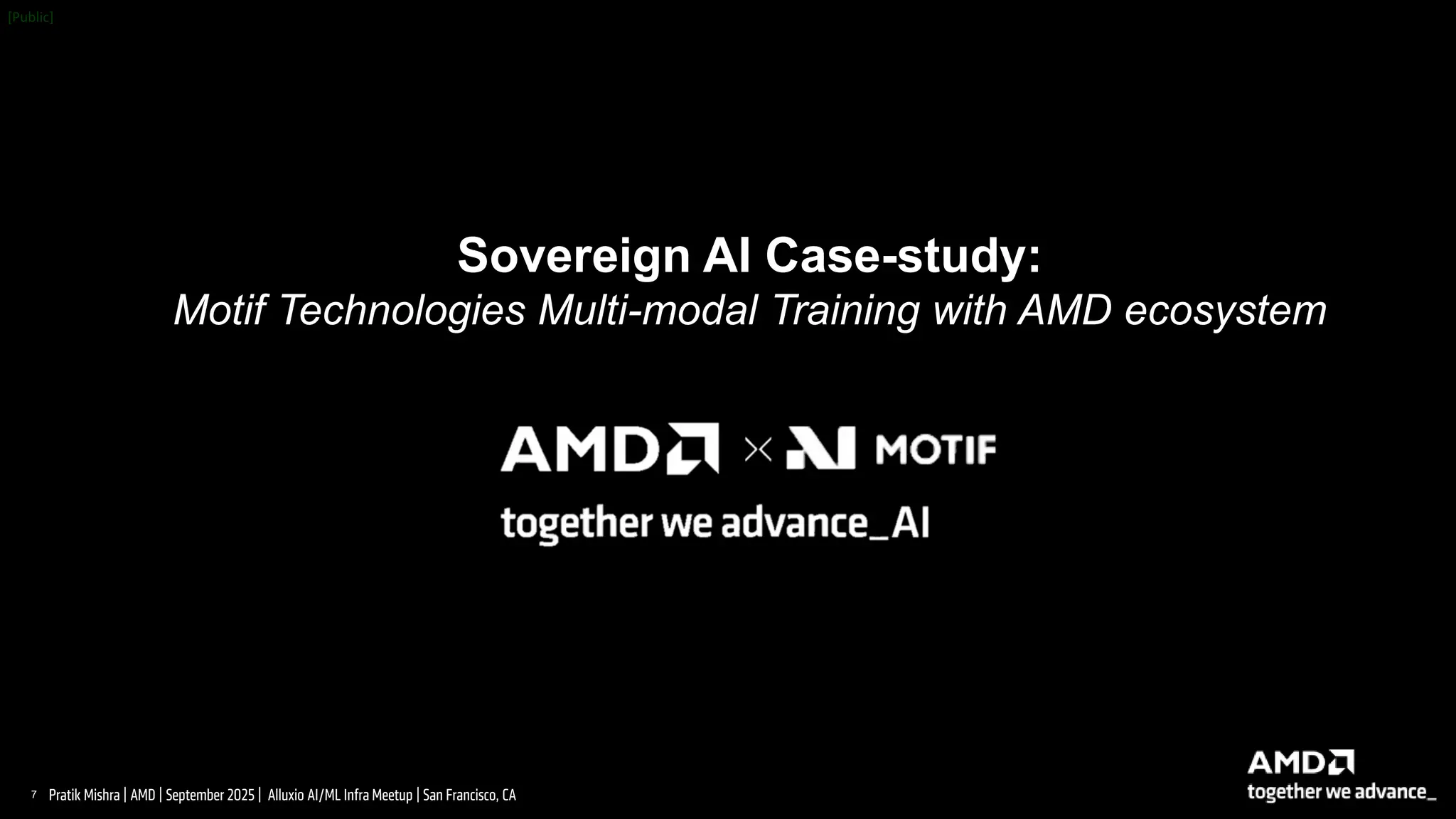 7 |
Pratik Mishra | AMD | September 2025 | Alluxio AI/ML Infra Meetup | San Francisco, CA
Sovereign AI Case-study:
Motif Technologies Multi-modal Training with AMD ecosystem
 