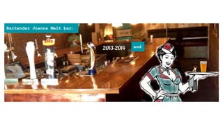 A Creative ݺߣshow of my Professional Life..
Bartender Joanna Melt bar:
2013-2014 and
 