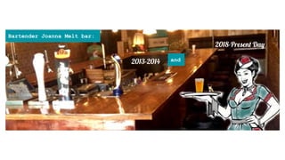 A Creative ݺߣshow of my Professional Life..
Bartender Joanna Melt bar:
2013-2014 and
2018-Present Day
 