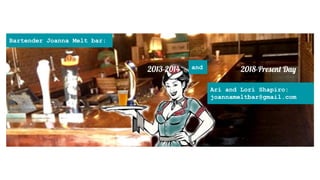A Creative ݺߣshow of my Professional Life..
Bartender Joanna Melt bar:
2013-2014 and 2018-Present Day
Ari and Lori Shapiro:
joannameltbar@gmail.com
 