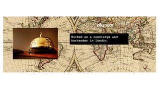 A Creative ݺߣshow of my Professional Life..1998-2001
Worked as a concierge and
bartender in London.
 