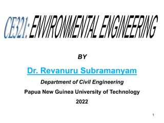 BY
Dr. Revanuru Subramanyam
Department of Civil Engineering
Papua New Guinea University of Technology
2022
1
 