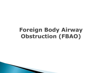 Foreign Body Airway
Obstruction (FBAO)
 