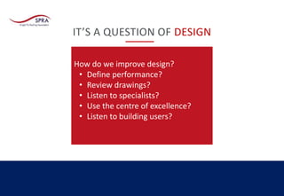 • Single ply is a proven technology
• The default choice
• If it goes wrong?
IT’S A QUESTION OF DESIGN
?
How do we improve design?
• Define performance?
• Review drawings?
• Listen to specialists?
• Use the centre of excellence?
• Listen to building users?
 