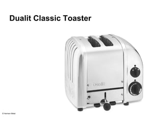 Dualit Classic Toaster 
© Harrison Metal 
 