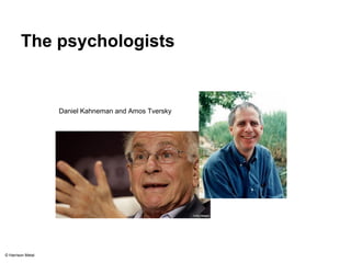 The psychologists 
Daniel Kahneman and Amos Tversky 
© Harrison Metal 
 
