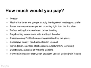 How much would you pay? 
○ Toaster 
○ Mechanical timer lets you get exactly the degree of toasting you prefer 
○ Faster wa...