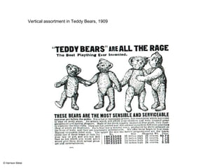 Vertical assortment in Teddy Bears, 1909 
Idea #2 
Good-Better-Best Wins 
© Harrison Metal 
 