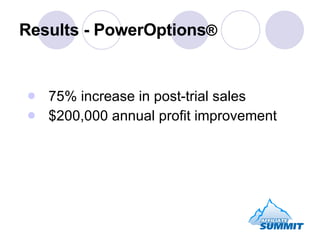 Results - PowerOptions ® <ul><li>75% increase in post-trial sales </li></ul><ul><li>$200,000 annual profit improvement </l...