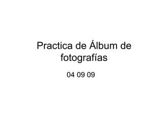 Practica de Álbum de fotografías 04 09 09 