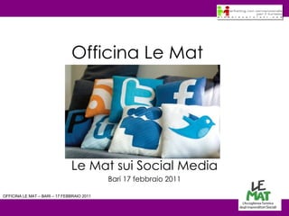 Officina Le Mat Le Mat sui Social Media Bari 17 febbraio 2011 OFFICINA LE MAT – BARI – 17 FEBBRAIO 2011 