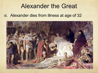 Alexander the Great
iii. Alexander dies from illness at age of 32
 