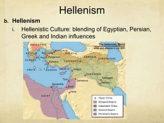 Hellenism
b. Hellenism
i. Hellenistic Culture: blending of Egyptian, Persian,
Greek and Indian influences
 