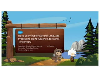 Deep Learning for Natural Language
Processing Using Apache Spark and
TensorFlow
Alexis Roos – Director Machine Learning @alexisroos
Wenhao Liu – Senior Data Scientist
Activity Intelligence team
 