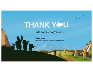 salesforce.com/careers
Alexis Roos
Director of Machine Learning, @alexisroos
 