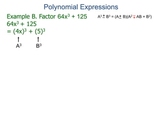 Example B. Factor 64x3 + 125
64x3 + 125
= (4x)3 + (5)3
Polynomial Expressions
A3 B3 = (A B)(A2 AB + B2)
+
– +
–
+
–
A3 B3
 