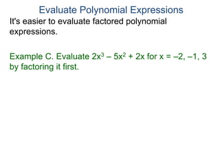 Evaluate Polynomial Expressions
It's easier to evaluate factored polynomial
expressions.
Example C. Evaluate 2x3 – 5x2 + 2x for x = –2, –1, 3
by factoring it first.
 